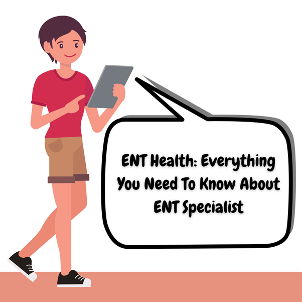   ENT Health: Everything You Need To Know About ENT Specialist