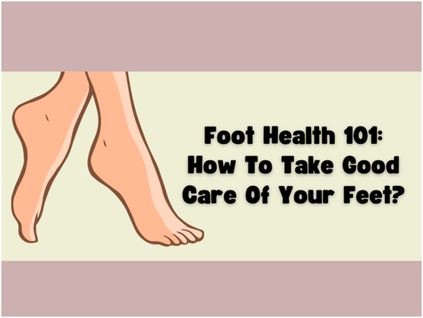 Foot Health 101: How To Take Good Care Of Your Feet?
