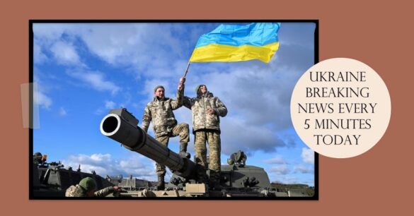 ukraine breaking news every 5 minutes today